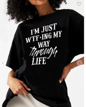 I'm Just WTF'ING My Way Through Life Unisex Tee (DTG) RESTOCK